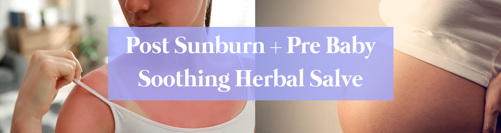 Post Sunburn + Pre Baby Soothing Herbal Salve